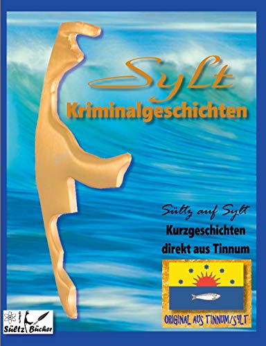 SYLT KRIMINALROMANE - Kurzgeschichten direkt aus Tinnum - SÜLTZ AUF SYLT SYLT KRIMINALROMANE - Kurzgeschichten direkt aus Tinnum - SÜLTZ AUF SYLT