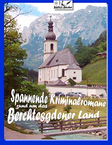 Spannende Kriminalromane rund um das Berchtesgadener Land: 18 Kurz-Kriminalromane - Bad Reichenhall - Berchtesgaden - Anger - Höglwörth - Ramsau ... Spannende Kriminalromane rund um das Berchtesgadener Land: 18 Kurz-Kriminalromane - Bad Reichenhall - Berchtesgaden - Anger - Höglwörth - Ramsau ...