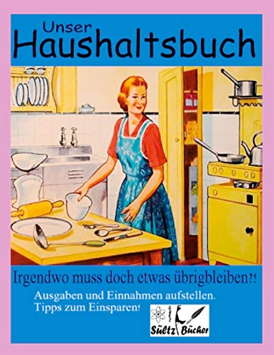 Unser Haushaltsbuch: Irgendwo muss doch etwas übrig bleiben?! Ausgaben/Einnahmen/Spar-Tipps Unser Haushaltsbuch: Irgendwo muss doch etwas übrig bleiben?! Ausgaben/Einnahmen/Spar-Tipps von Books on Demand GmbH