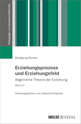 Erziehungsprozess und Erziehungsfeld: Allgemeine Theorie der Erziehung Band 2 (Pädagogik und Gesellschaftskritik) von Beltz Juventa