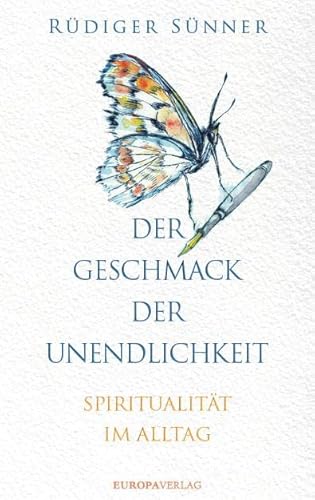 Der Geschmack der Unendlichkeit: Spiritualität im Alltag von Europa Verlag GmbH