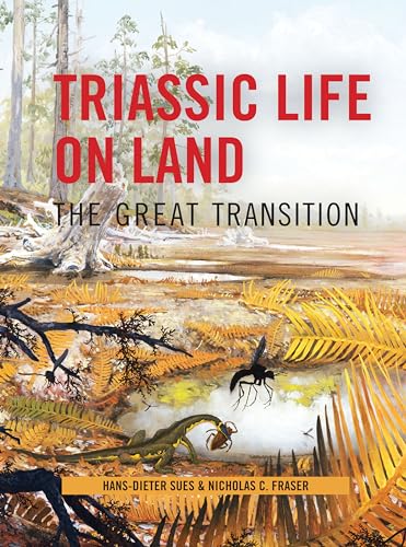 Triassic Life on Land: The Great Transition (Critical Moments and Perspectives in Earth History and Paleobiology)