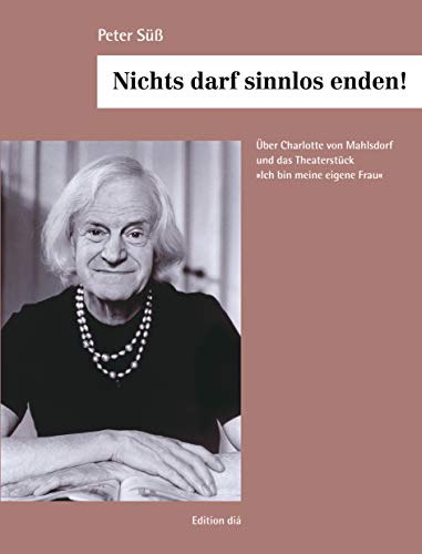 Nichts darf sinnlos enden!: Über Charlotte von Mahlsdorf und das Theaterstück "Ich bin meine eigene Frau"