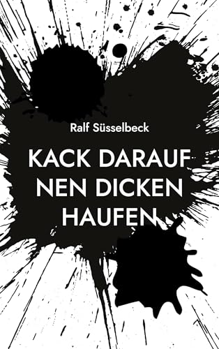 Kack darauf nen dicken Haufen: wie die Erziehung Deiner Eltern Dein Leben ruiniert von BoD – Books on Demand