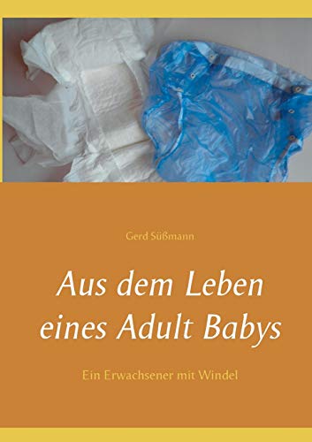 Aus dem Leben eines Adult Babys: Ein Erwachsener mit Windel