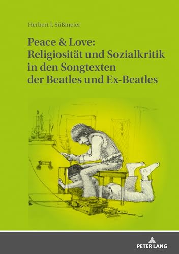 Peace & Love: Religiosität und Sozialkritik in den Songtexten der Beatles und Ex-Beatles: Eine soziologische und religionsgeschichtliche Studie von Peter Lang