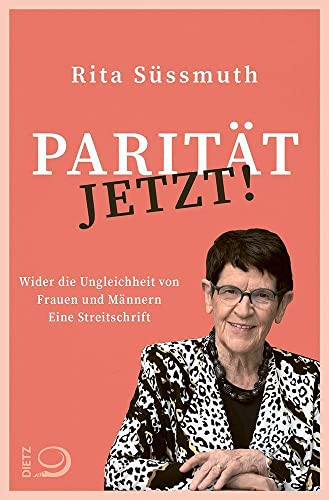 Parität jetzt!: Wider die Ungleichheit von Frauen und Männern Eine Streitschrift von Dietz Verlag J.H.W. Nachf