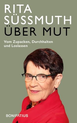 Über Mut: Vom Zupacken, Durchhalten und Loslassen: Vom Zupacken, Durchhalten und Loslassen. Appell einer deutschen Politikerin: Verantwortung ... Für ein politisches Engagement mit Courage Über Mut: Vom Zupacken, Durchhalten und Loslassen: Vom Zupacken, Durchhalten und Loslassen. Appell einer deutschen Politikerin: Verantwortung ... Für ein politisches Engagement mit Courage