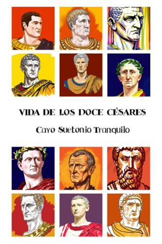 Vida de los Doce Césares, Ilustrado: Una biografía de los doce primeros césares de Roma, por Cayo Suetonio Tranquilo von Independently published