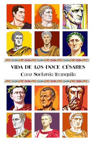 Vida de los Doce Césares, Ilustrado: Una biografía de los doce primeros césares de Roma, por Cayo Suetonio Tranquilo (Clásicos de Roma, Band 2) von Independently published
