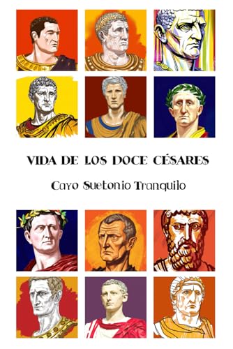 Vida de los Doce Césares, Ilustrado: Una biografía de los doce primeros césares de Roma, por Cayo Suetonio Tranquilo Vida de los Doce Césares, Ilustrado: Una biografía de los doce primeros césares de Roma, por Cayo Suetonio Tranquilo
