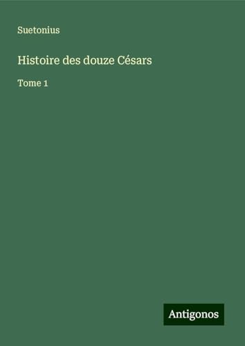 Histoire des douze Césars: Tome 1 von Antigonos Verlag