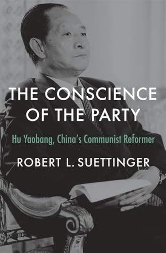 The Conscience of the Party: Hu Yaobang, China"s Communist Reformer