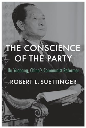The Conscience of the Party: Hu Yaobang, China"s Communist Reformer