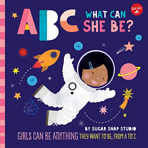 ABC for Me: ABC What Can She Be?: Girls can be anything they want to be, from A to Z: 5 von Walter Foster Jr