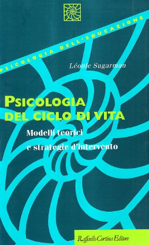Psicologia del ciclo di vita. Modelli teorici e strategie d'intervento von Raffaello Cortina Editore