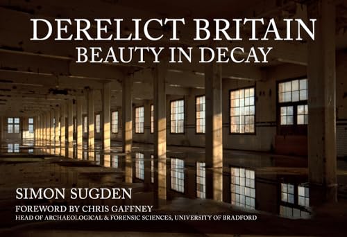 Derelict Britain: Beauty in Decay