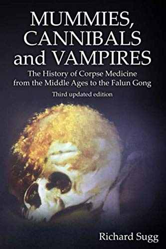 Mummies, Cannibals and Vampires: The History of Corpse Medicine from the Middle Ages to the Falun Gong