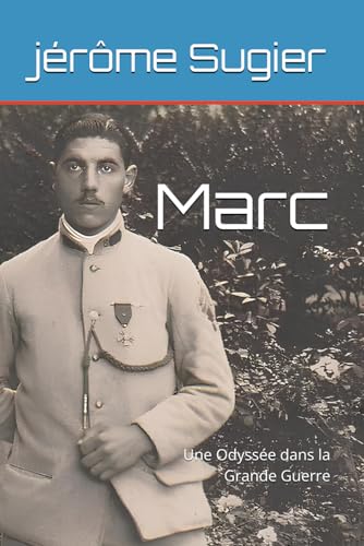 Marc: Une Odyssée dans la Grande Guerre. Paroles de poilus et Premiere guerre mondiale von éditeur indépendant