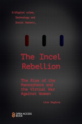 The Incel Rebellion: The Rise of the Manosphere and the Virtual War Against Women (Emerald Studies in Digital Crime, Technology and Social Harms) von Emerald Publishing Limited
