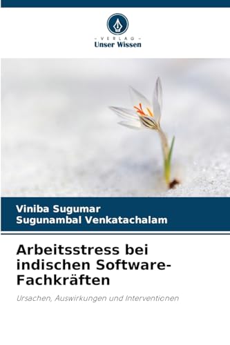 Arbeitsstress bei indischen Software-Fachkräften: Ursachen, Auswirkungen und Interventionen von Verlag Unser Wissen