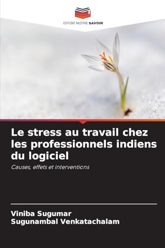 Le stress au travail chez les professionnels indiens du logiciel: Causes, effets et interventions von Editions Notre Savoir
