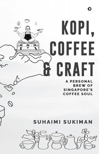 Kopi, Coffee and Craft: A Personal Brew of Singapore’s Coffee Soul von Notion Press
