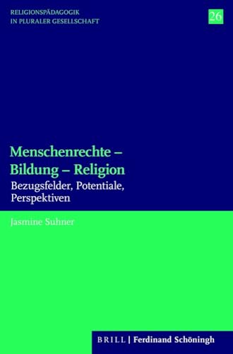 Menschenrechte - Bildung - Religion: Bezugsfelder, Potentiale, Perspektiven (Religionspädagogik in pluraler Gesellschaft, Band 26)