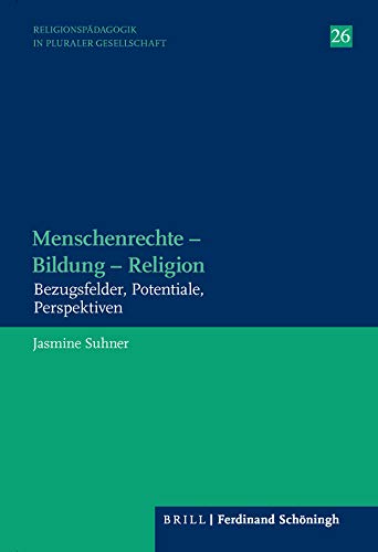 Menschenrechte - Bildung - Religion: Bezugsfelder, Potentiale, Perspektiven (Religionspädagogik in pluraler Gesellschaft, Band 26)