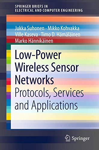 Low-Power Wireless Sensor Networks: Protocols, Services and Applications (SpringerBriefs in Electrical and Computer Engineering) von Springer