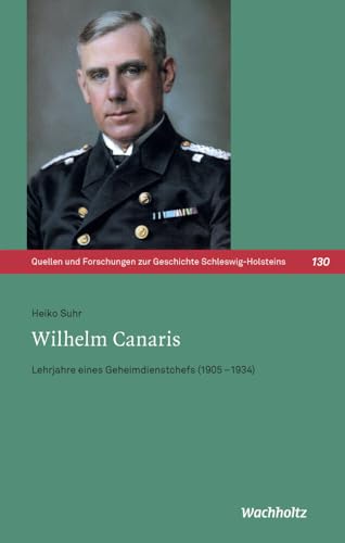 Wilhelm Canaris: Lehrjahre eines Geheimdienstchefs (1905–1934) (Quellen und Forschungen zur Geschichte Schleswig-Holsteins) von Georg Olms Verlag