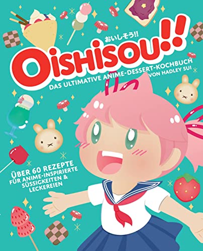 Oishisou!! Das ultimative Anime-Dessert-Kochbuch: Über 60 Rezepte für Anime-inspirierte Süßigkeiten & Leckereien von Panini
