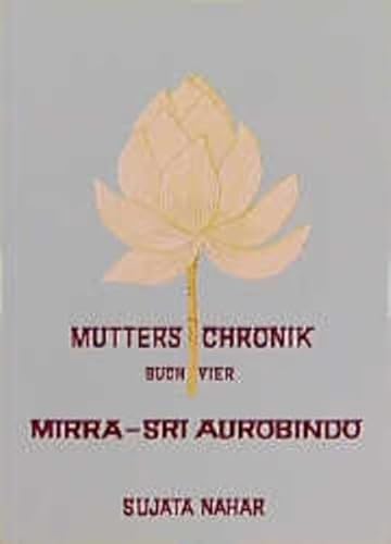Mutters Chronik, Bd.4, Mirra Sri Aurobindo (Die Mutter. Die Biographie)