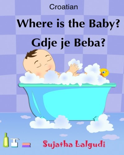 Croatian: Where is the Baby. Gdje je Beba: Children's English-Croatian Picture book (Bilingual Edition),Croatian Kids book,Croatian books for ... (Bilingual Croatian books for children) von CreateSpace Independent Publishing Platform