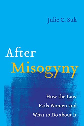 After Misogyny: How the Law Fails Women and What to Do About It von University of California Press