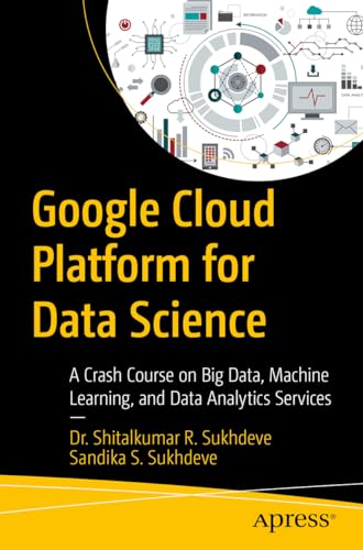 Google Cloud Platform for Data Science: A Crash Course on Big Data, Machine Learning, and Data Analytics Services von Apress
