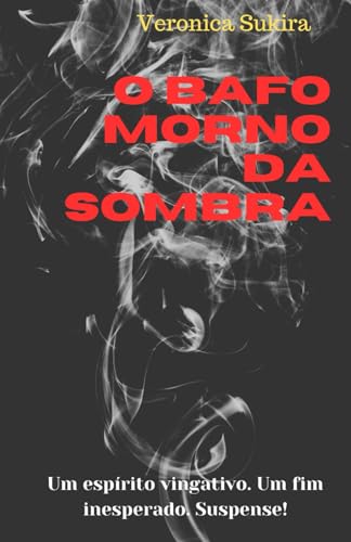 O Bafo Morno da Sombra: Um espírito vingativo. Um fim inesperado. Suspense! von Independently published