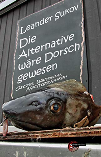 Die Alternative wäre Dorsch gewesen: Geschichten und Gedichte