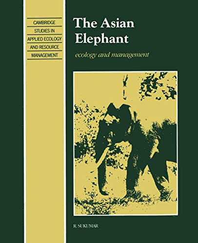 The Asian Elephant: Ecology and Management (Cambridge Studies in Applied Ecology and Resource Management)
