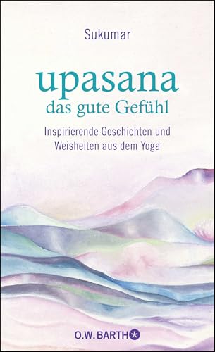 upasana - das gute Gefühl: Inspirierende Geschichten und Weisheiten aus dem Yoga upasana - das gute Gefühl: Inspirierende Geschichten und Weisheiten aus dem Yoga von Droemer Knaur*
