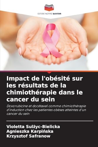 Impact de l'obésité sur les résultats de la chimiothérapie dans le cancer du sein: Doxorubicine et docétaxel comme chimiothérapie d'induction chez les patientes obèses atteintes d'un cancer du sein von Editions Notre Savoir