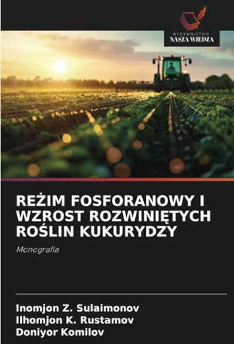 REŻIM FOSFORANOWY I WZROST ROZWINIĘTYCH ROŚLIN KUKURYDZY: Monografia von Wydawnictwo Nasza Wiedza