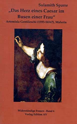 „Das Herz eines Caesar im Busen einer Frau“: Artemisia Gentileschi (1593-1654?), Malerin (Widerständige Frauen)