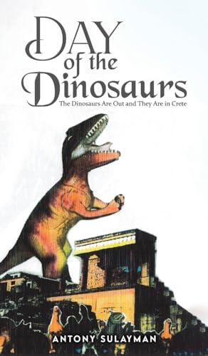 Day of the Dinosaurs: The Dinosaurs Are Out and They Are in Crete von Austin Macauley