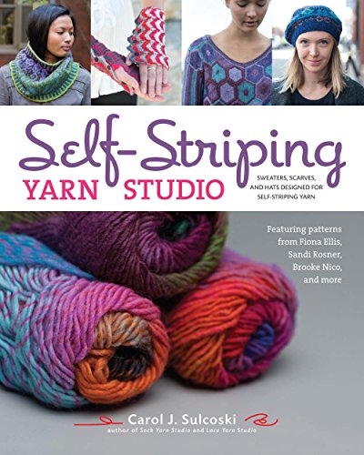 Self-Striping Yarn Studio: Sweaters, Scarves, and Hats Designed for Self-Striping Yarn Self-Striping Yarn Studio: Sweaters, Scarves, and Hats Designed for Self-Striping Yarn
