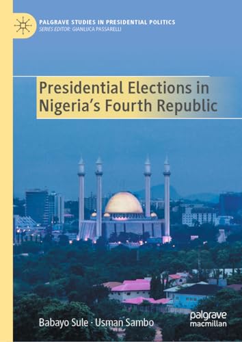 Presidential Elections in Nigeria's Fourth Republic (Palgrave Studies in Presidential Politics) von Palgrave Macmillan