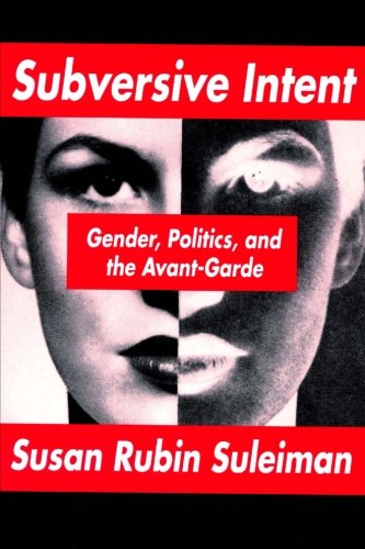 Subversive Intent: Gender, Politics, and the Avant-Garde