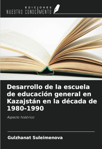 Desarrollo de la escuela de educación general en Kazajstán en la década de 1980-1990: Aspecto histórico von Ediciones Nuestro Conocimiento