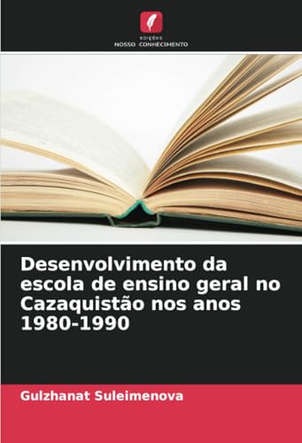 Desenvolvimento da escola de ensino geral no Cazaquistão nos anos 1980-1990 von Edições Nosso Conhecimento