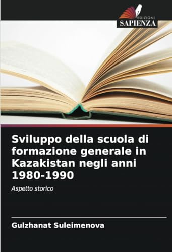 Sviluppo della scuola di formazione generale in Kazakistan negli anni 1980-1990: Aspetto storico von Edizioni Sapienza